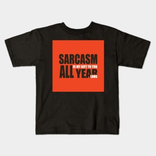 Sarcasm is my gift to you all year long Kids T-Shirt